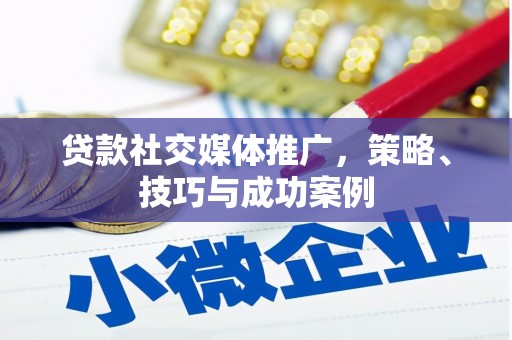 二水贷款社交媒体推广，策略、技巧与成功案例