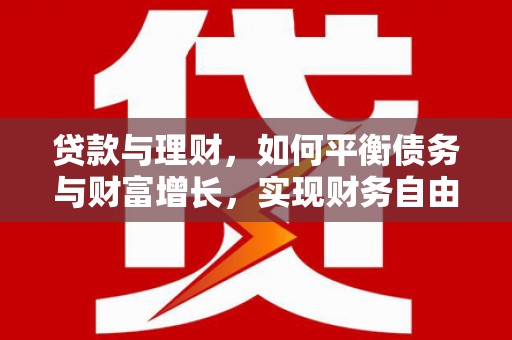 二水贷款与理财，如何平衡债务与财富增长，实现财务自由
