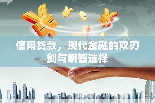 二水信用贷款，现代金融的双刃剑与明智选择