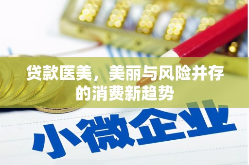 二水贷款医美，美丽与风险并存的消费新趋势